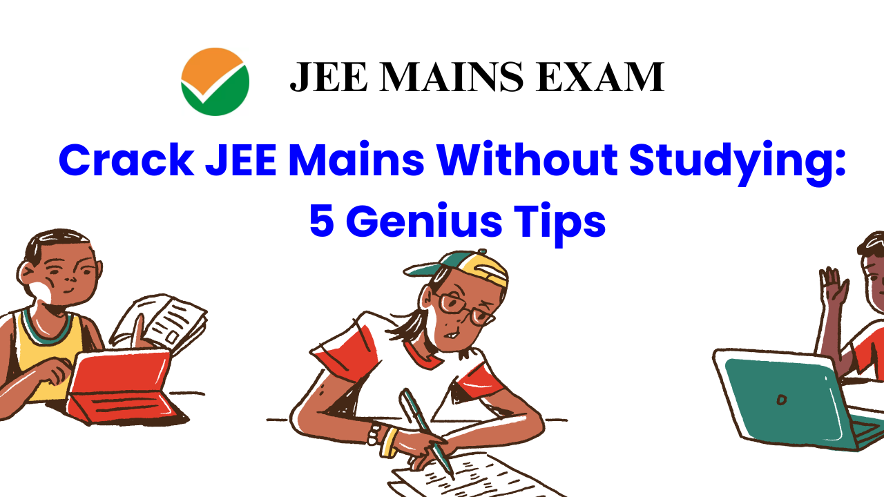 How to Crack JEE Mains Without Studying